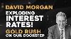David Morgan Exploding Interest Rates At 4 5 Gold Rush On Our Doorstep